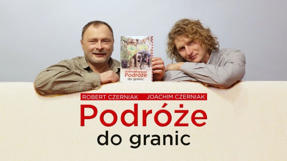 Podróże do granic - Robert Czerniak i Joachim Czerniak [fot. strona autora]
