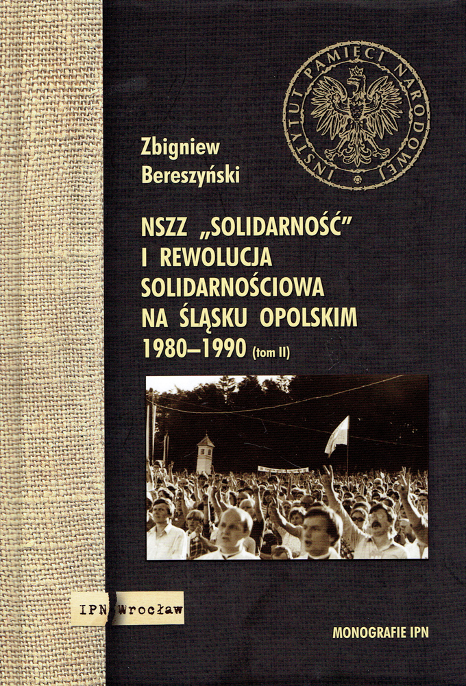 NSZZ „Solidarność” i rewolucja solidarnościowa na Śląsku Opolskim 1980–1990. Tom II. Od stanu wojennego do zmian ustrojowych w kraju [fot. IPN]
