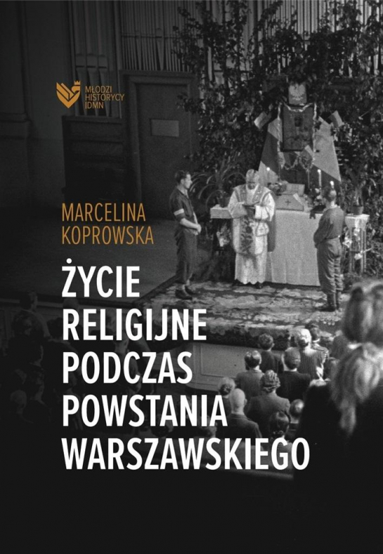 "Życie religijne podczas Powstania Warszawskiego", Marcelina Koprowska. [fot. Wyd. Instytut Dziedzictwa Myśli Narodowej oraz Wydawnictwo Neriton]